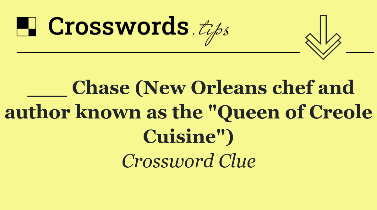 ___ Chase (New Orleans chef and author known as the "Queen of Creole Cuisine")