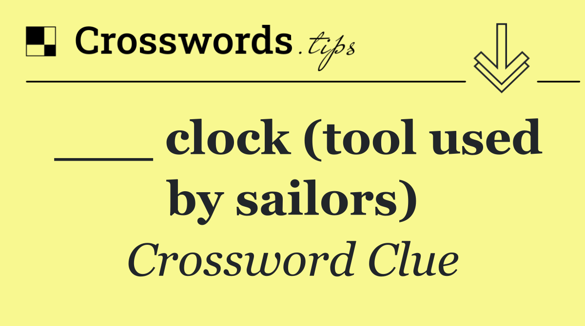 ___ clock (tool used by sailors)