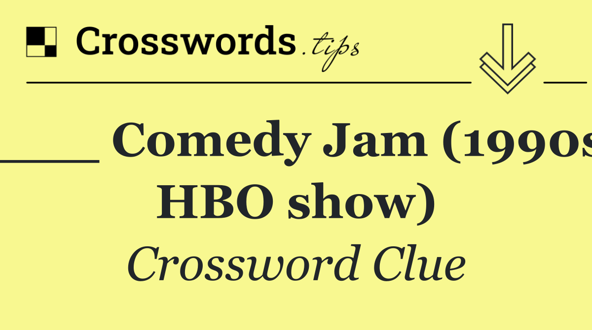 ___ Comedy Jam (1990s HBO show)