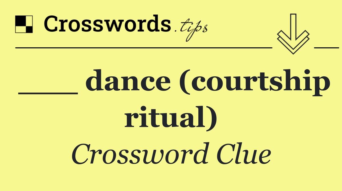 ___ dance (courtship ritual)