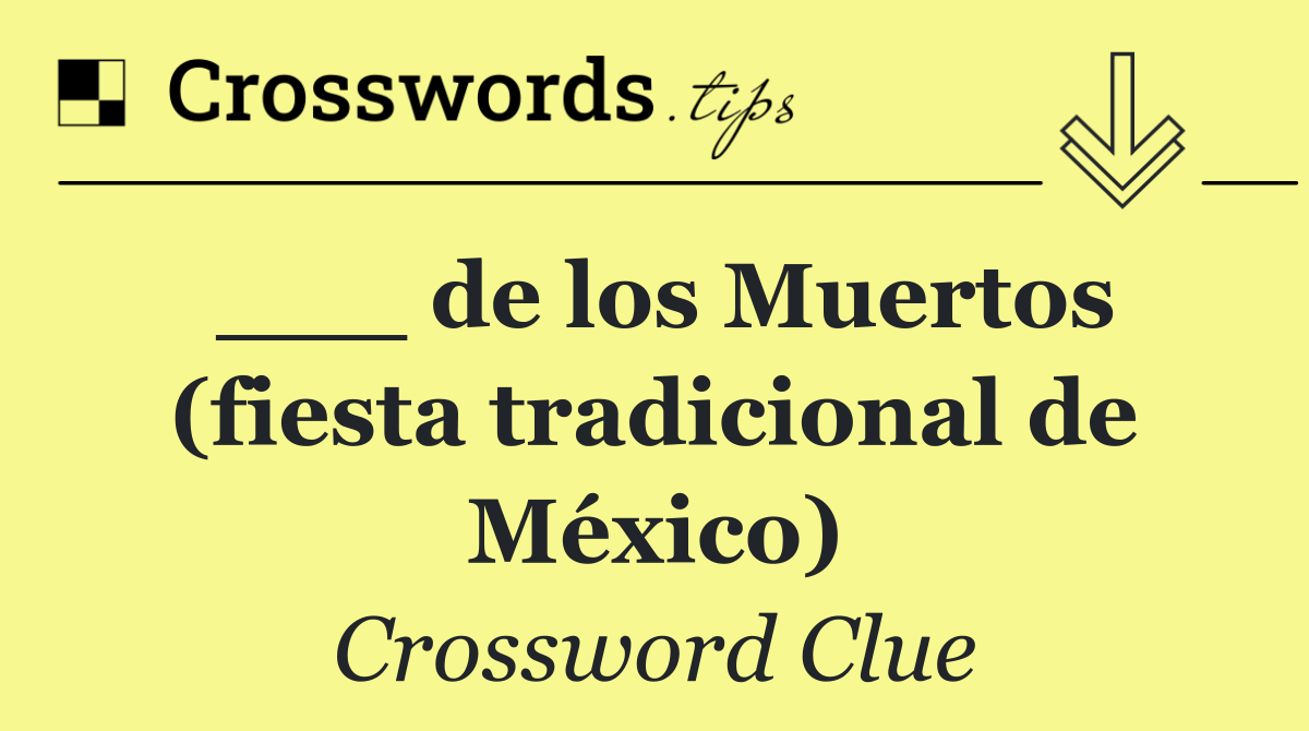 ___ de los Muertos (fiesta tradicional de México)