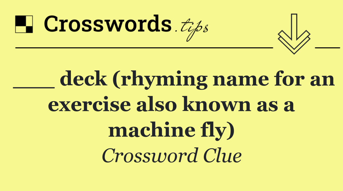 ___ deck (rhyming name for an exercise also known as a machine fly)