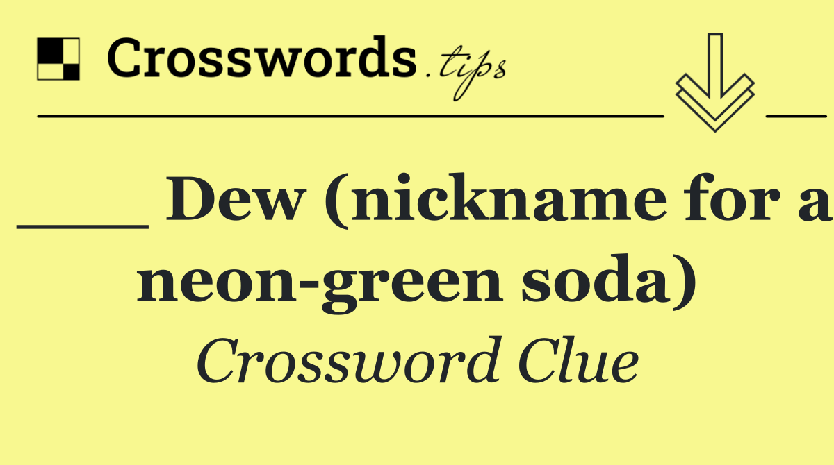 ___ Dew (nickname for a neon green soda)
