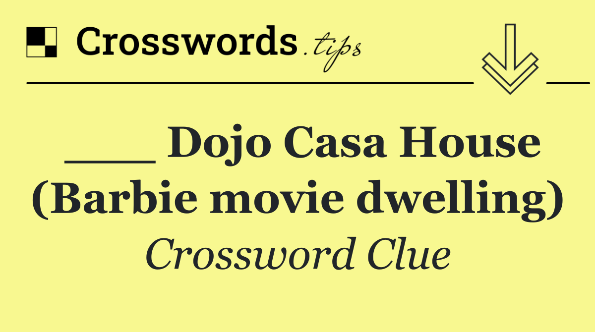 ___ Dojo Casa House (Barbie movie dwelling)