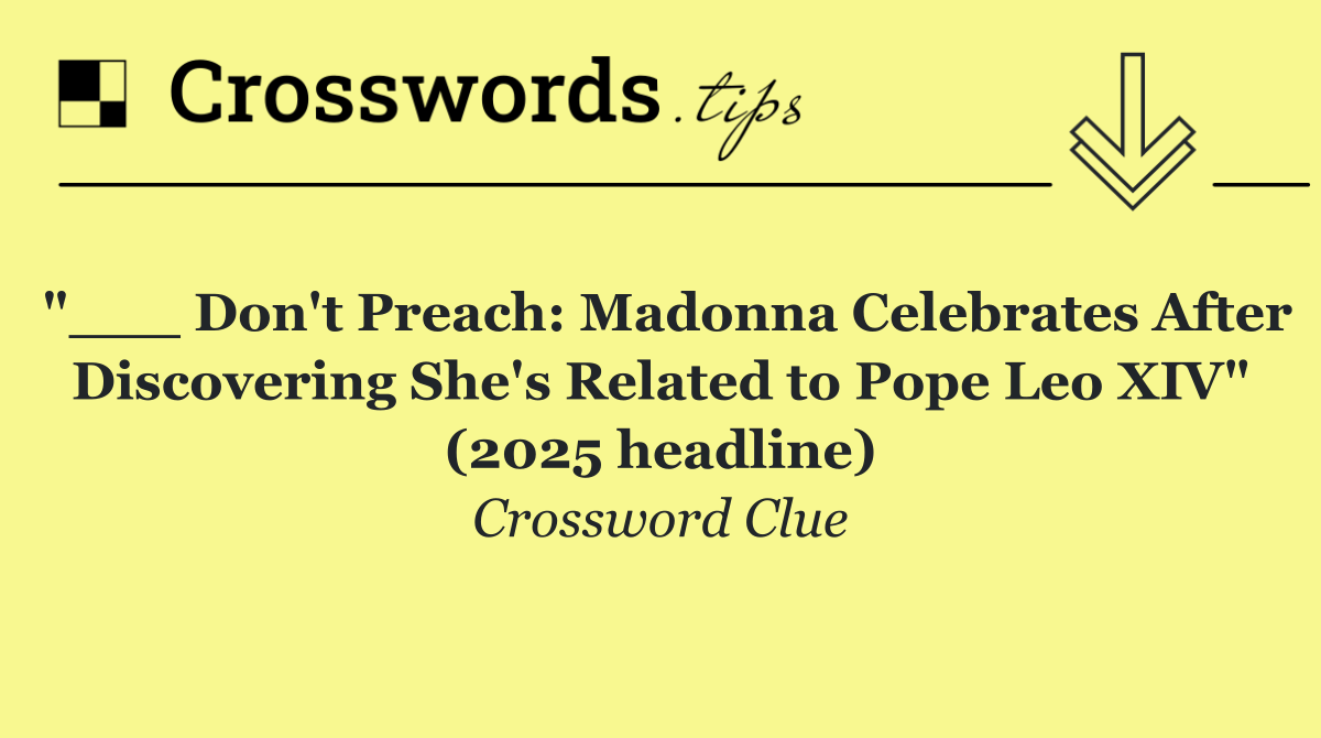 "___ Don't Preach: Madonna Celebrates After Discovering She's Related to Pope Leo XIV" (2025 headline)