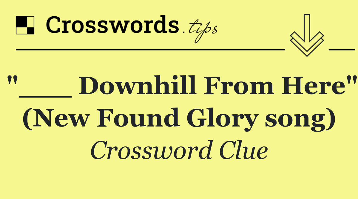 "___ Downhill From Here" (New Found Glory song)