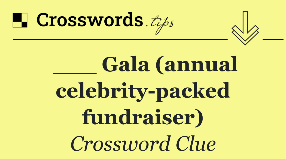 ___ Gala (annual celebrity packed fundraiser)