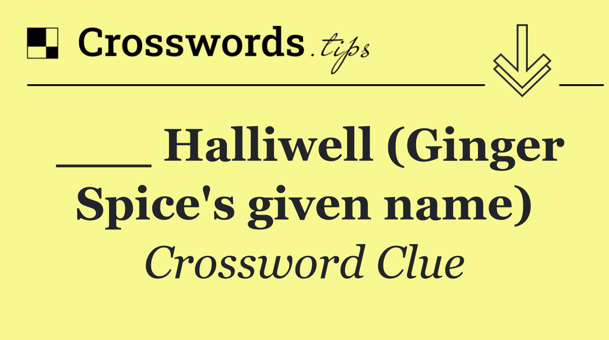 ___ Halliwell (Ginger Spice's given name)