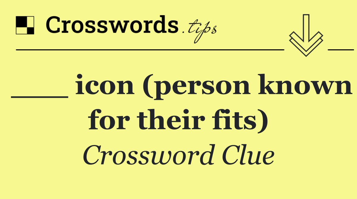 ___ icon (person known for their fits)