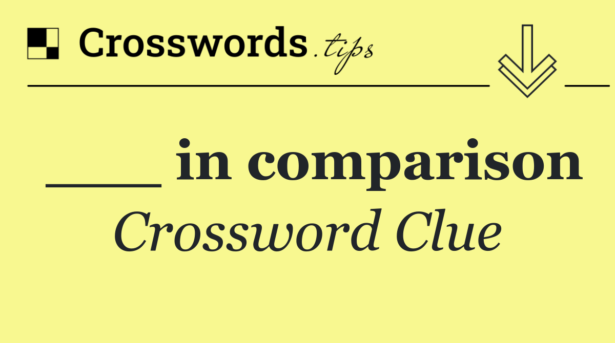 ___ in comparison