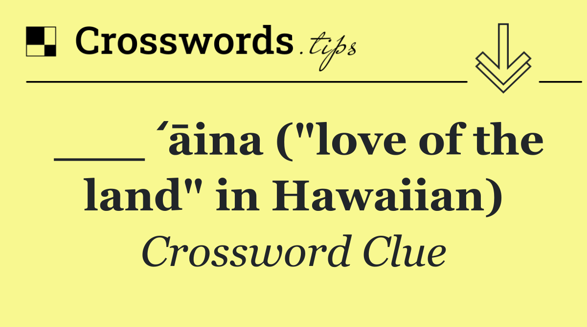 ___ ʻāina ("love of the land" in Hawaiian)