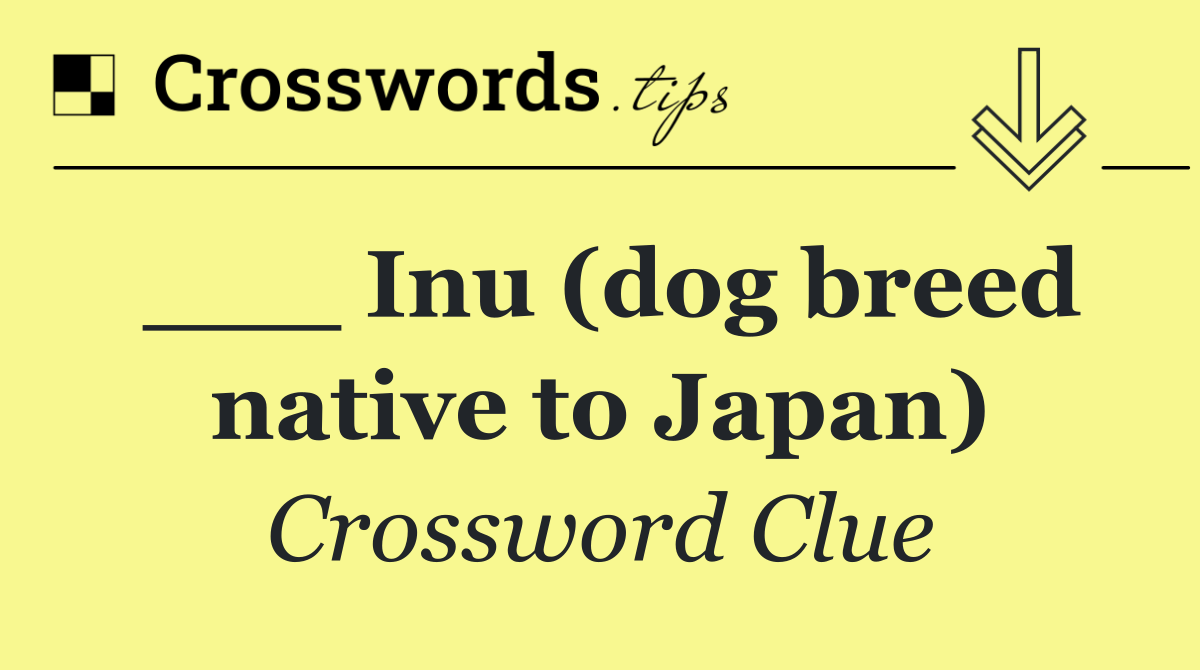 ___ Inu (dog breed native to Japan)