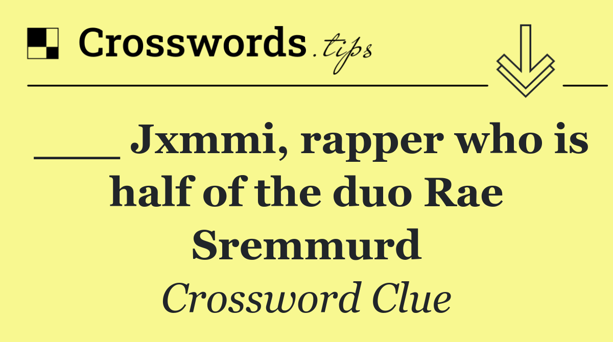 ___ Jxmmi, rapper who is half of the duo Rae Sremmurd