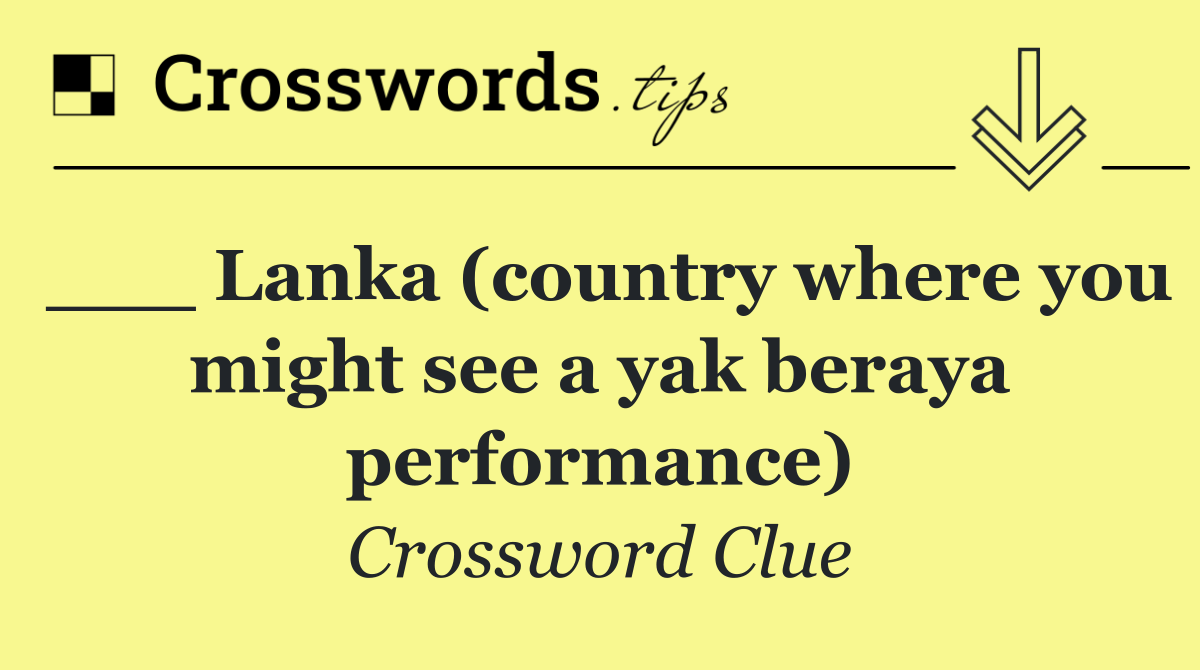 ___ Lanka (country where you might see a yak beraya performance)