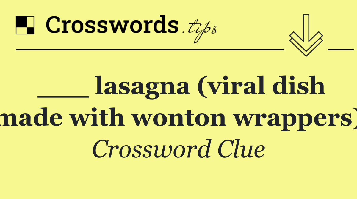 ___ lasagna (viral dish made with wonton wrappers)