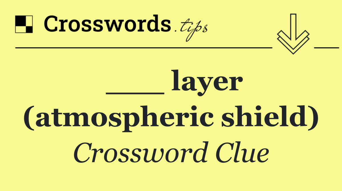 ___ layer (atmospheric shield)