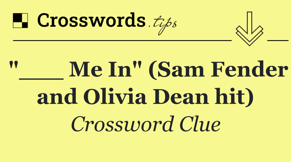 "___ Me In" (Sam Fender and Olivia Dean hit)