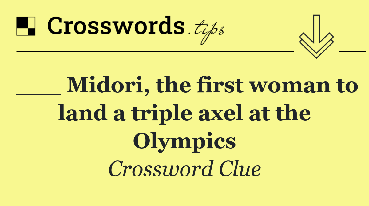 ___ Midori, the first woman to land a triple axel at the Olympics