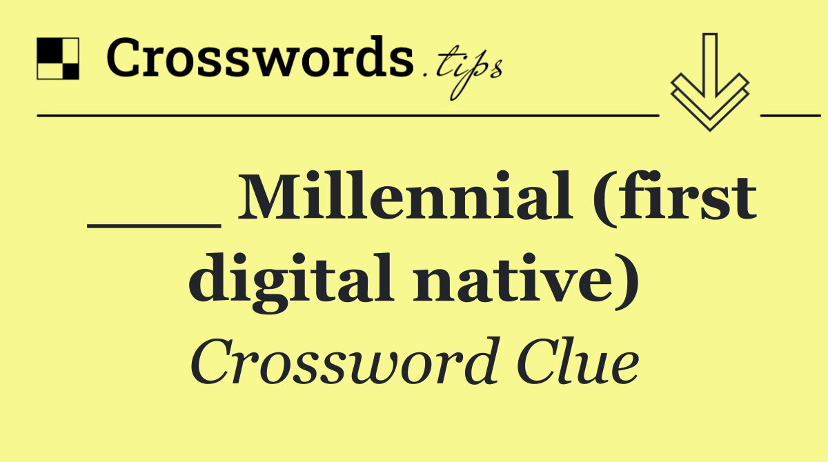 ___ Millennial (first digital native)