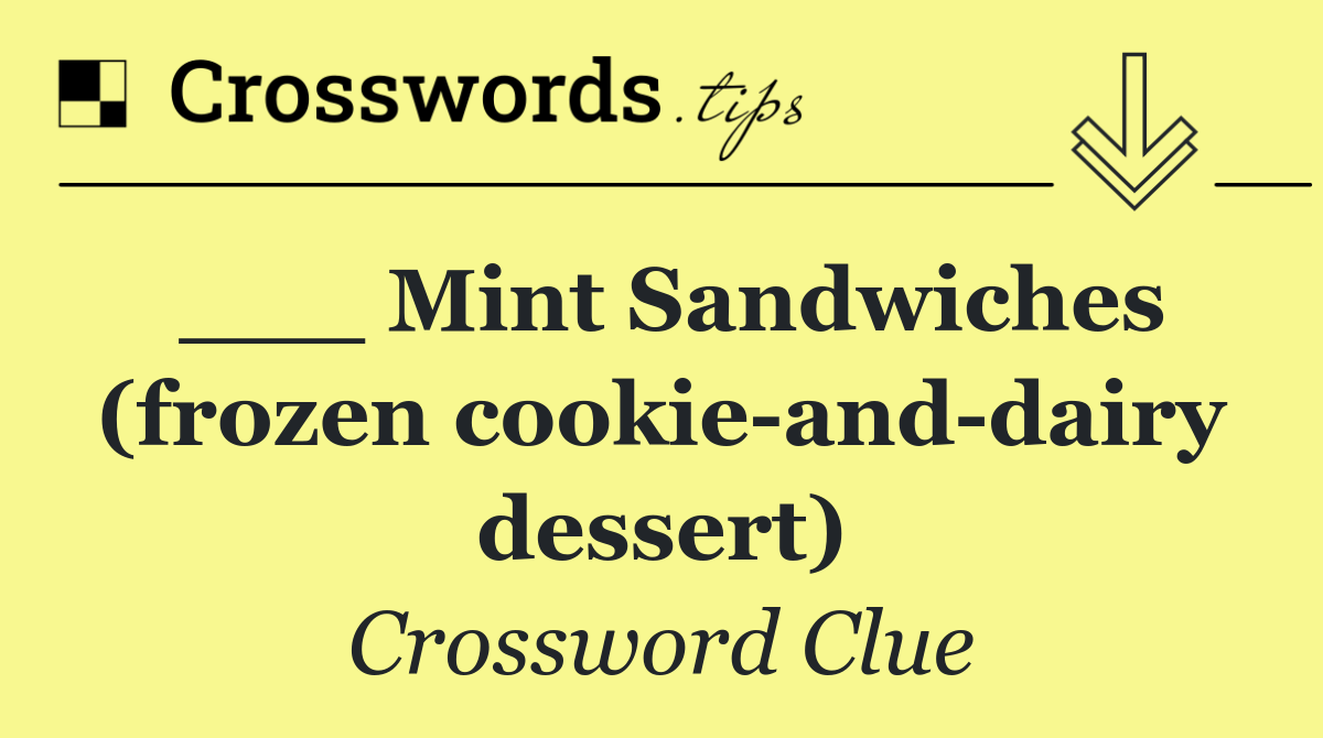 ___ Mint Sandwiches (frozen cookie and dairy dessert)
