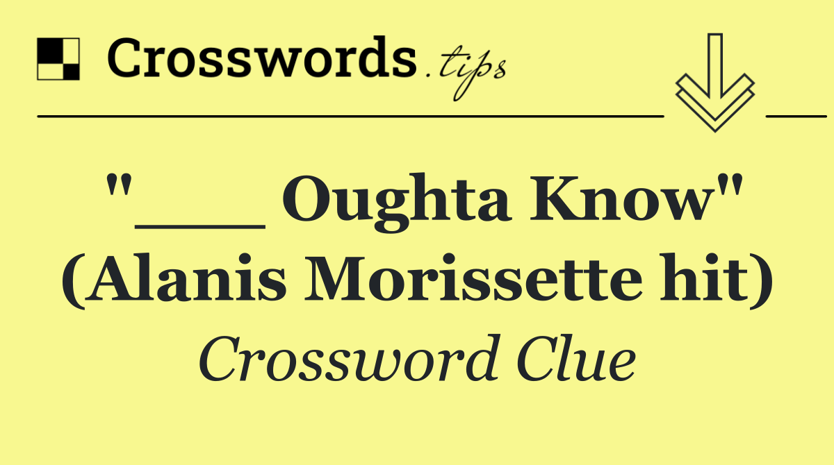 "___ Oughta Know" (Alanis Morissette hit)