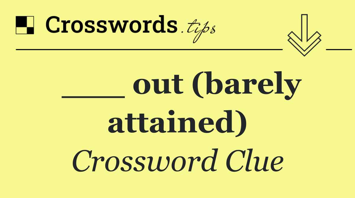 ___ out (barely attained)