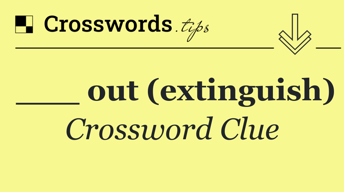 ___ out (extinguish)