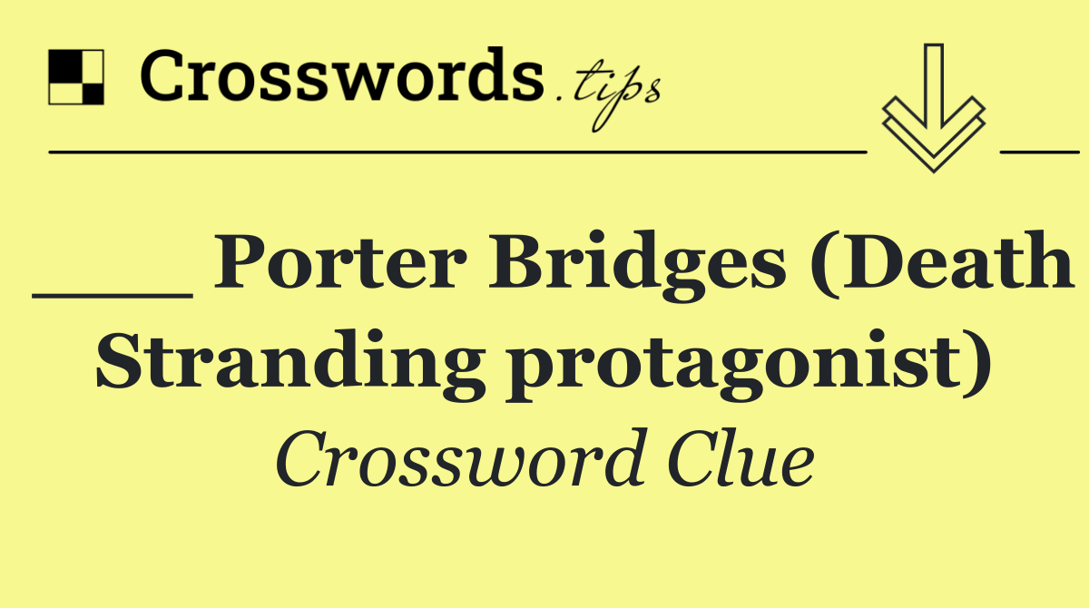 ___ Porter Bridges (Death Stranding protagonist)