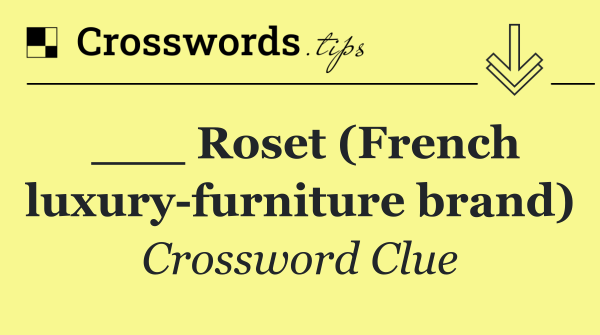 ___ Roset (French luxury furniture brand)