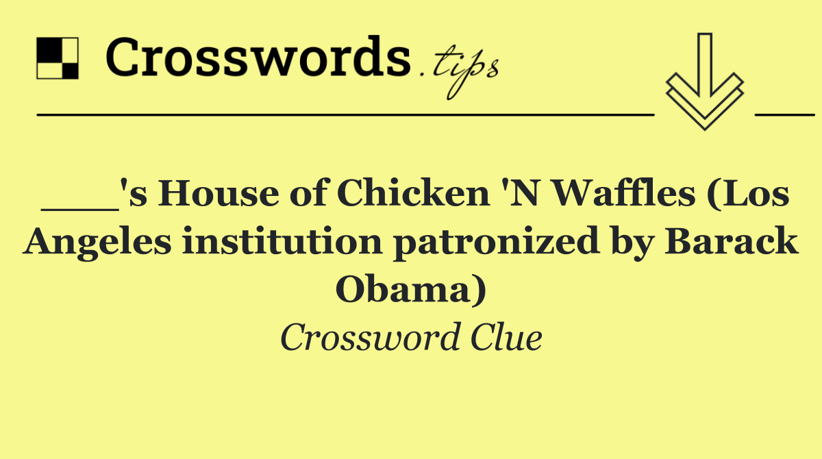 ___'s House of Chicken 'N Waffles (Los Angeles institution patronized by Barack Obama)