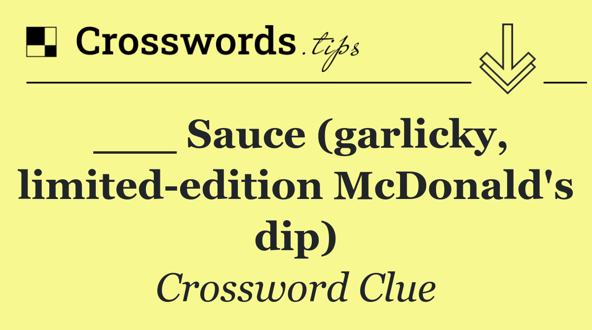 ___ Sauce (garlicky, limited edition McDonald's dip)