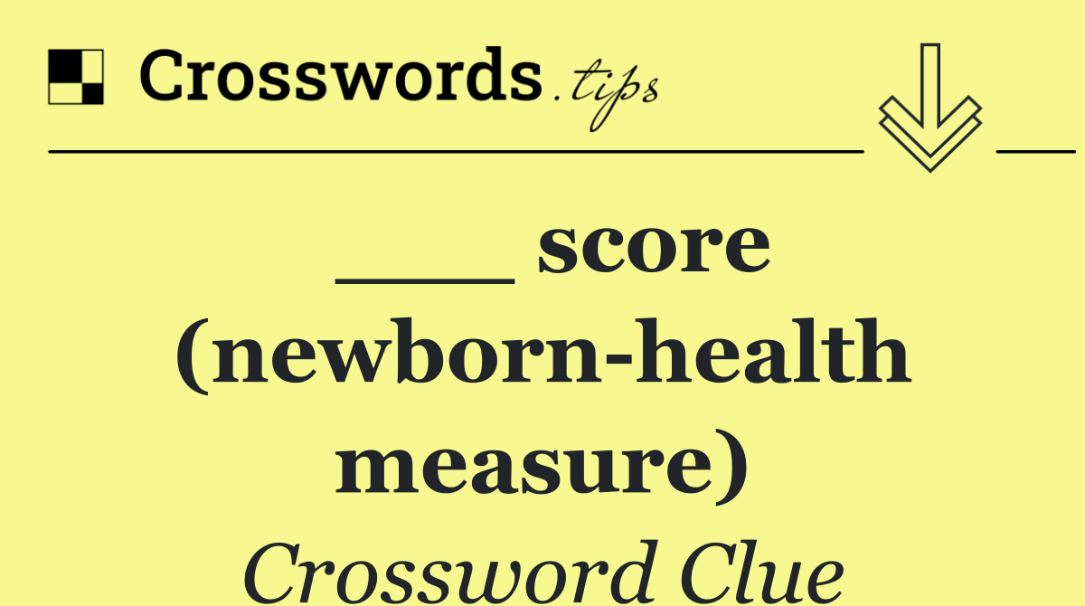 ___ score (newborn health measure)