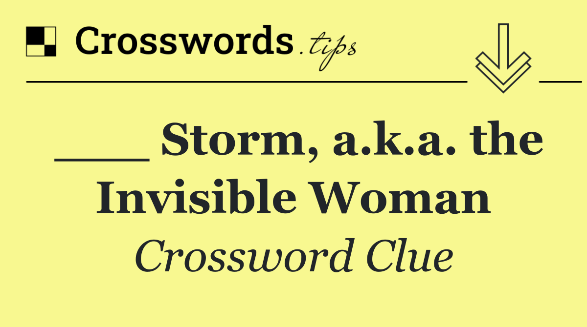___ Storm, a.k.a. the Invisible Woman