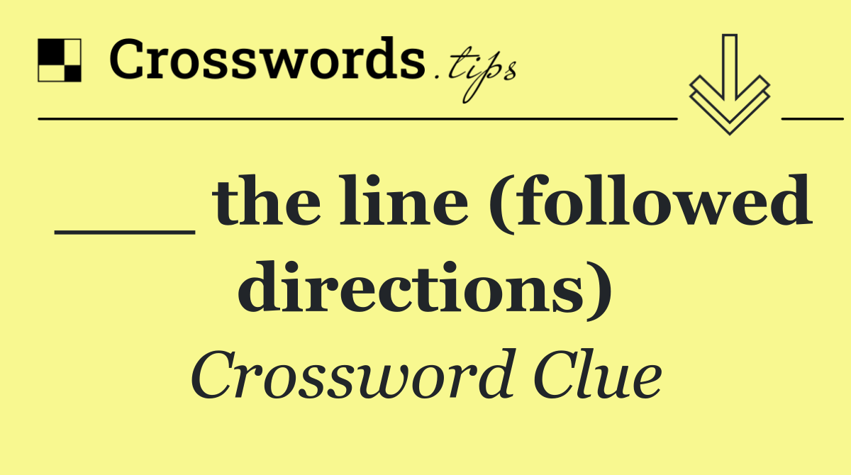 ___ the line (followed directions)