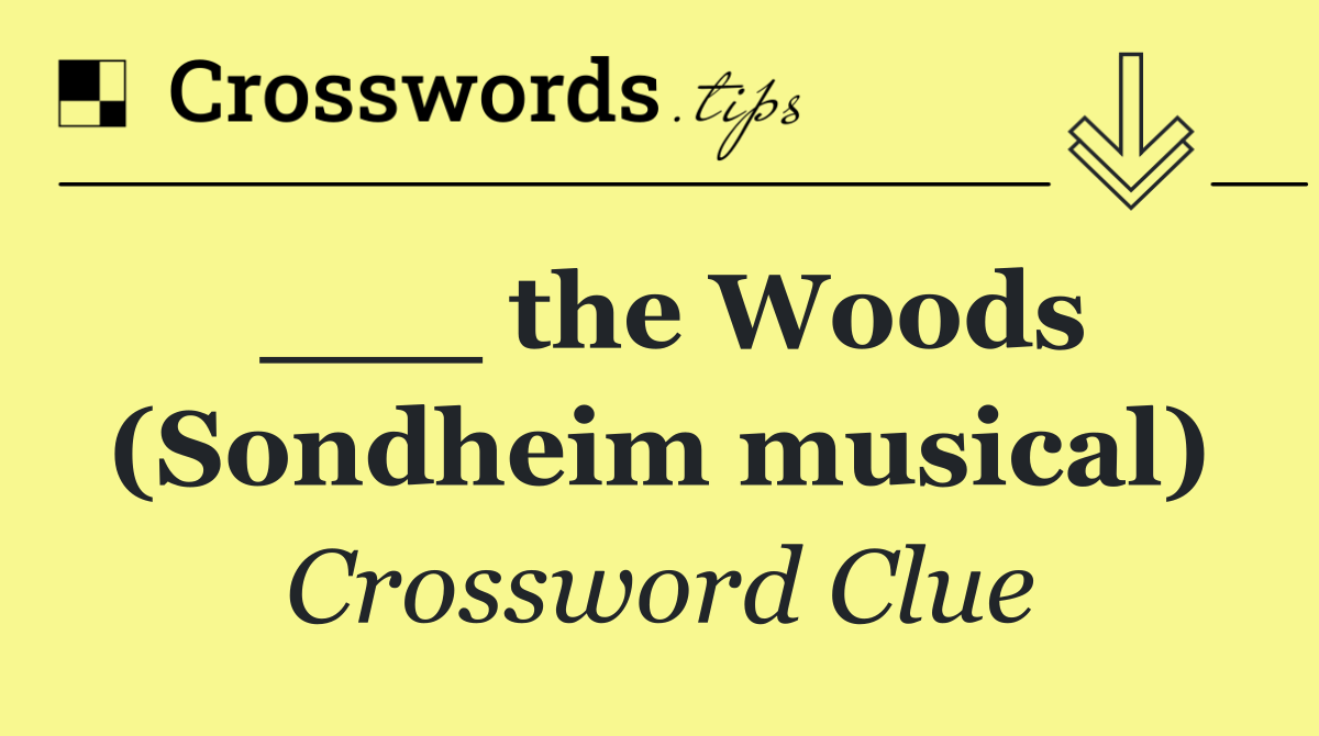 ___ the Woods (Sondheim musical)