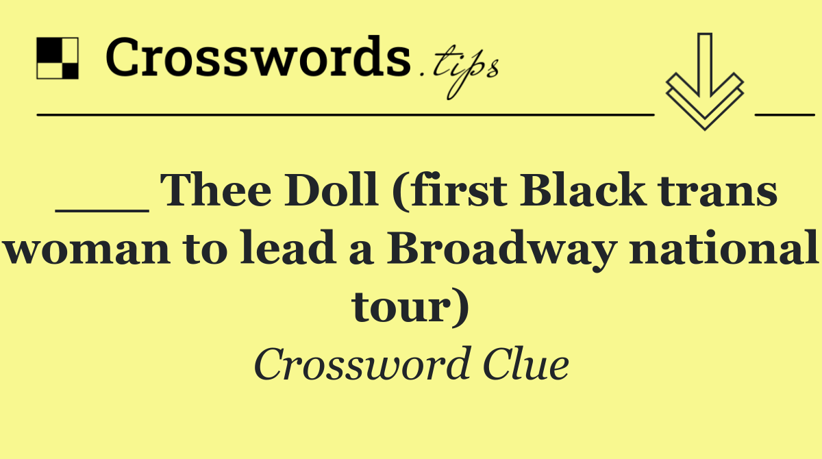 ___ Thee Doll (first Black trans woman to lead a Broadway national tour)