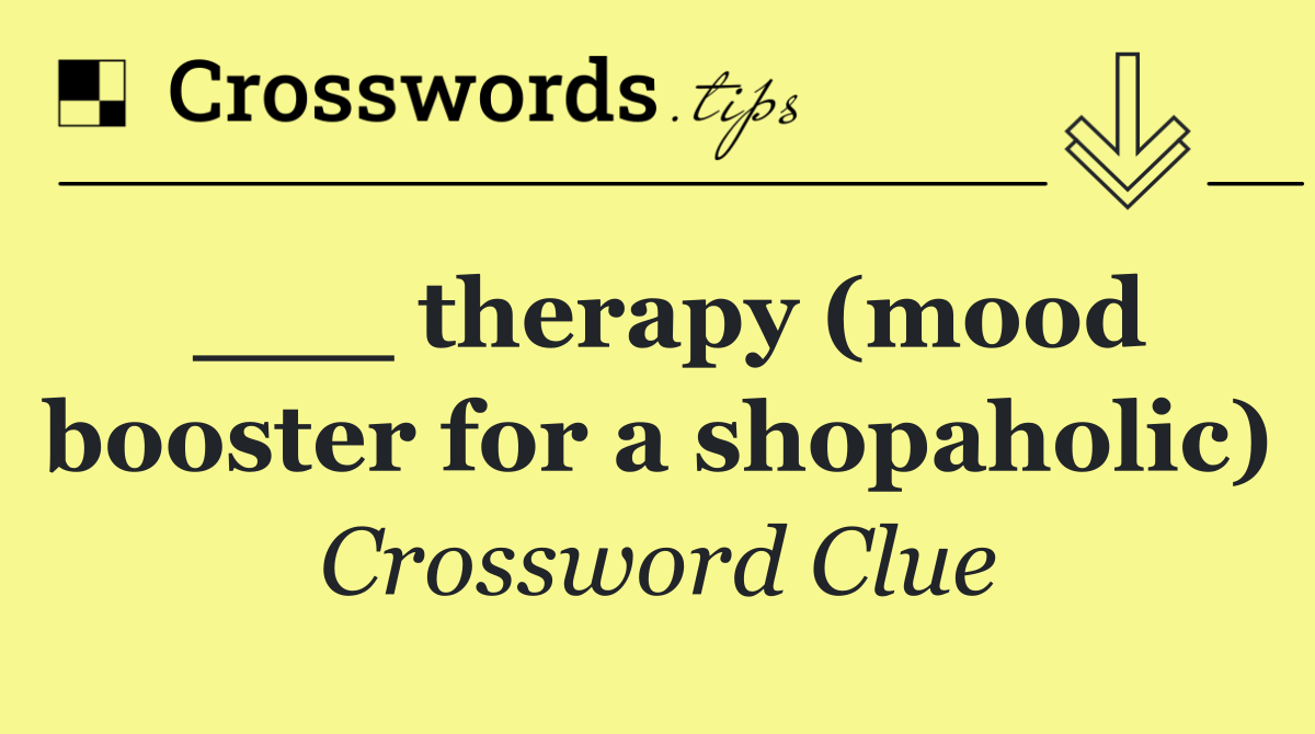 ___ therapy (mood booster for a shopaholic)