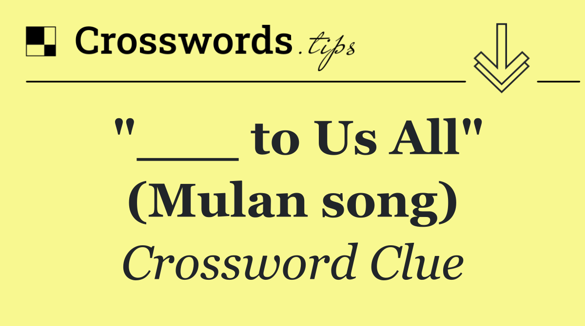 "___ to Us All" (Mulan song)
