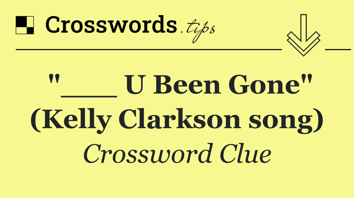 "___ U Been Gone" (Kelly Clarkson song)