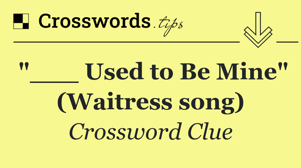 "___ Used to Be Mine" (Waitress song)