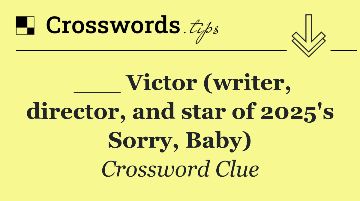 ___ Victor (writer, director, and star of 2025's Sorry, Baby)