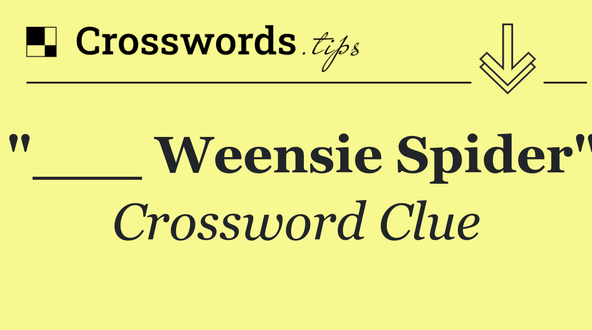 "___ Weensie Spider"