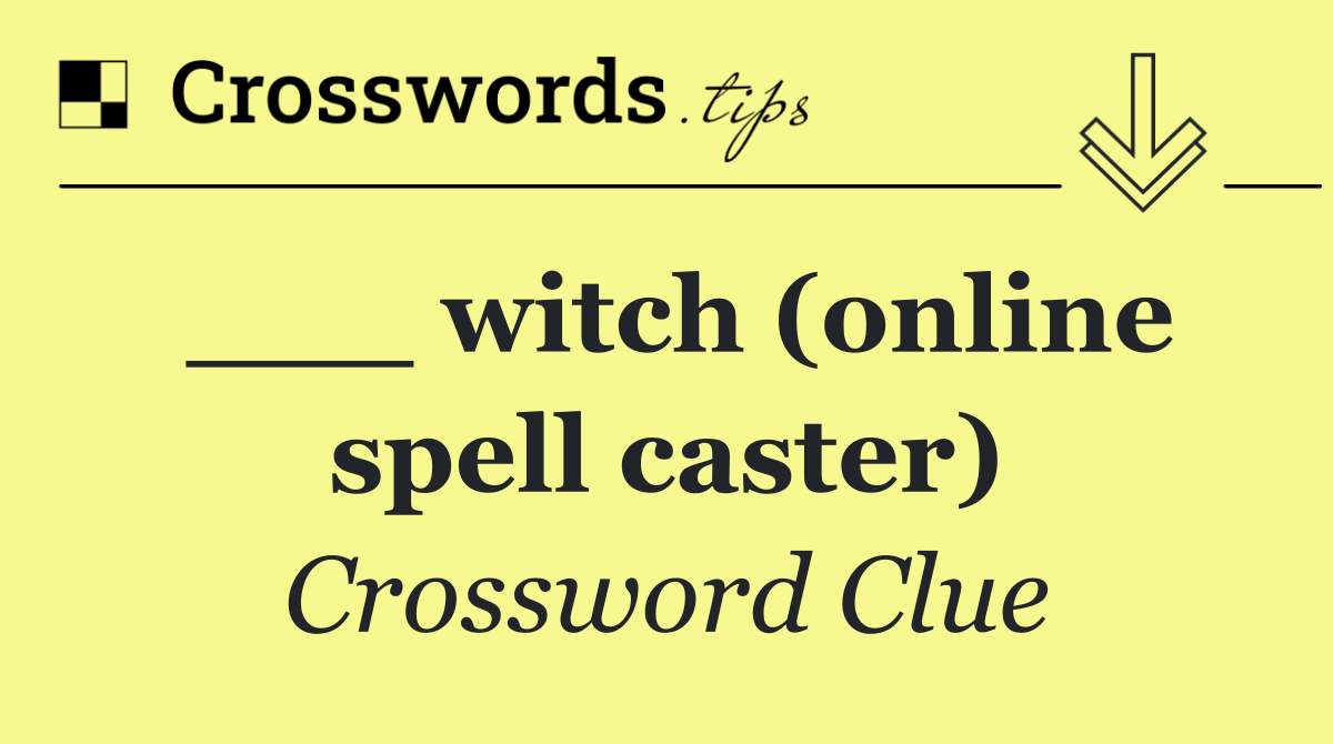 ___ witch (online spell caster)