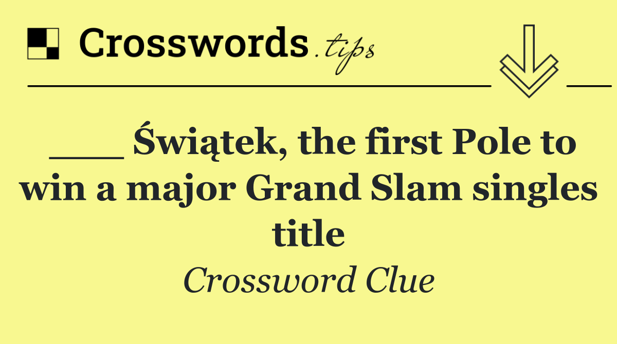 ___ Świątek, the first Pole to win a major Grand Slam singles title