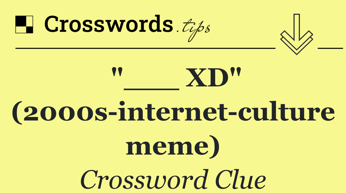 "___ XD" (2000s internet culture meme)