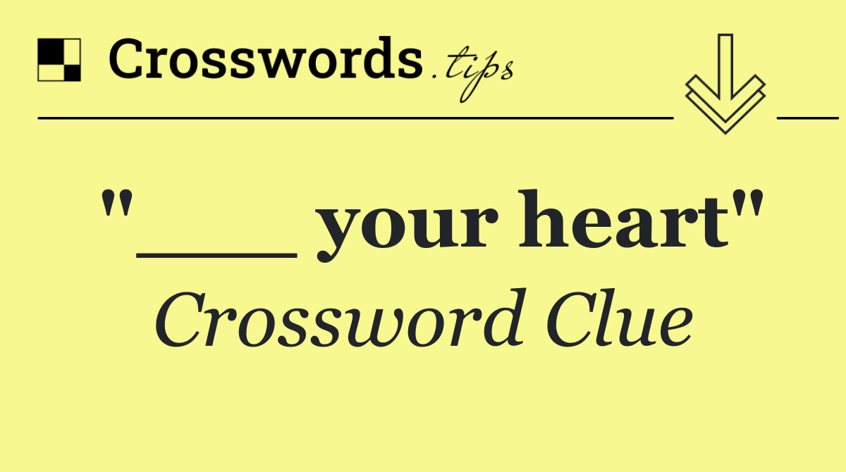 "___ your heart"