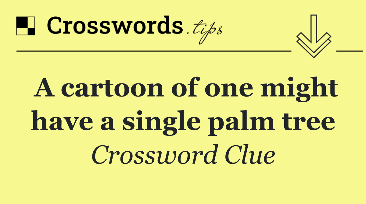 A cartoon of one might have a single palm tree