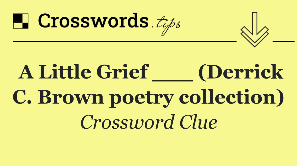 A Little Grief ___ (Derrick C. Brown poetry collection)