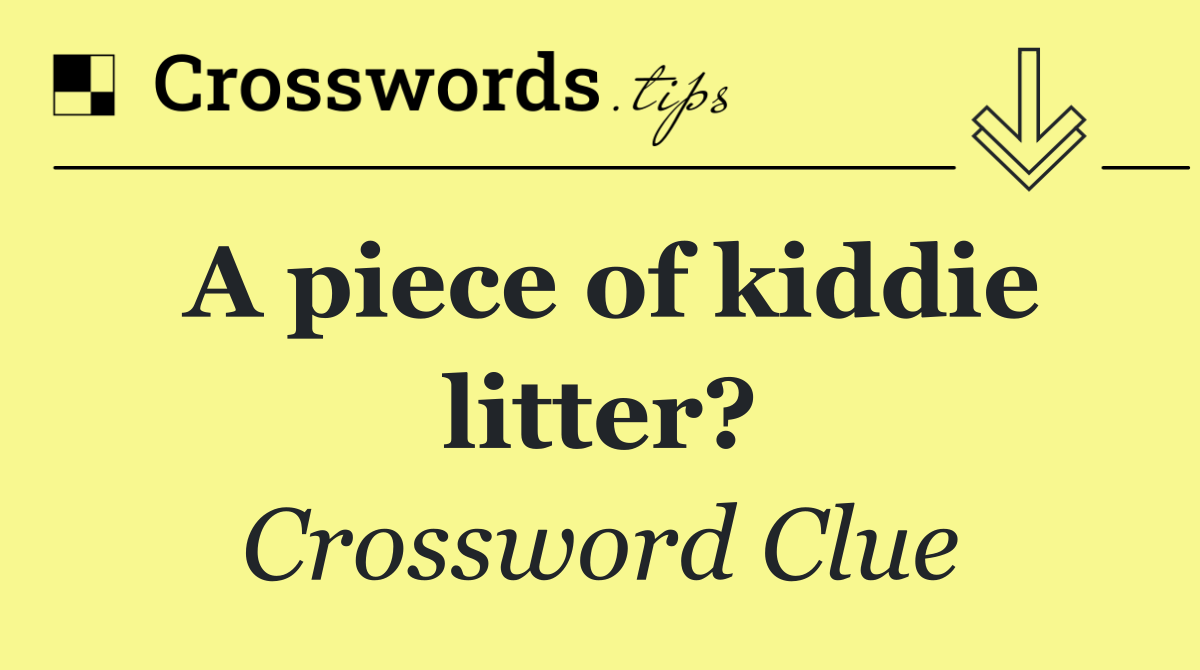 A piece of kiddie litter?