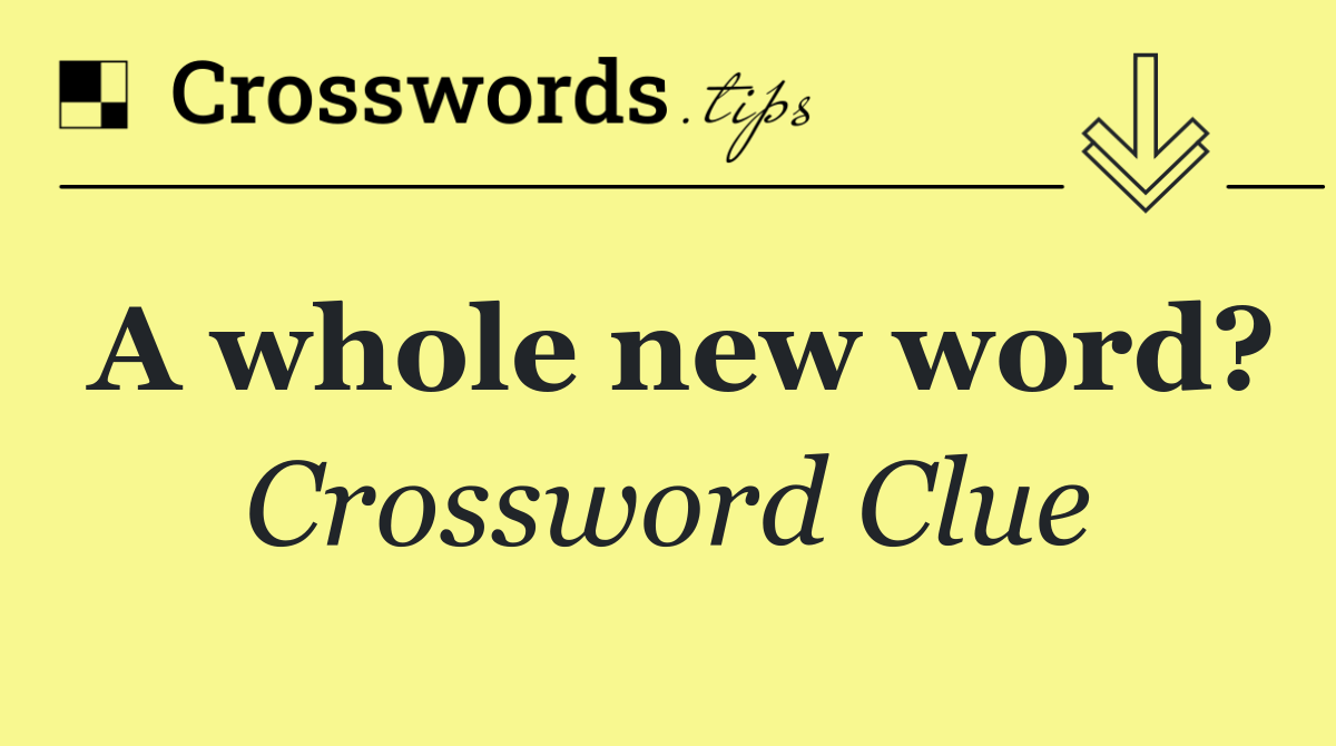 A whole new word?